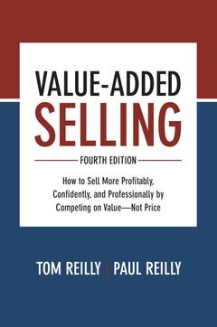 Value-Added Selling: How to Sell More Profitably, Confidently, and Professionally by Competing on Value - Not Price