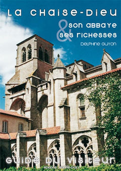 La Chaise-Dieu : Son abbaye & ses richesses - Guide du visiteur