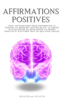 AFFIRMATIONS POSITIVES: 1000+ Affirmations pour reformater le cerveau et booster l'estime de soi. Le moyen le plus rapide de développer la pensée positive et d'attirer tout ce que vous voulez.