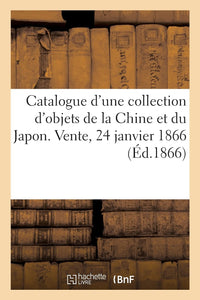 Catalogue d'une collection d'objets de la Chine et du Japon. Vente, 24 janvier 1866