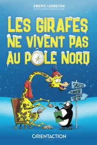 Les girafes ne vivent pas au Pôle Nord: Participez à une quête extraordinaire et découvrez le secret du bonheur