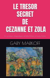 LE TRESOR SECRET DE CEZANNE ET ZOLA: Les aventures énigmatiques de Bella Montes et Lucky Stricker