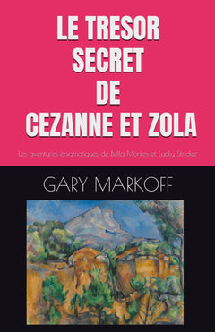 LE TRESOR SECRET DE CEZANNE ET ZOLA: Les aventures énigmatiques de Bella Montes et Lucky Stricker