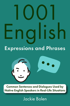 1001 English Expressions and Phrases: Common Sentences and Dialogues Used by Native English Speakers in Real-Life Situations