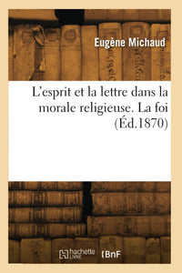 L'esprit et la lettre dans la morale religieuse. La foi