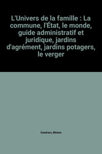 L'Univers de la famille : La commune, l'État, le monde, guide administratif et juridique, jardins d'agrément, jardins potagers, le verger