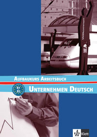 Unternehmen Deutsch Aufbaukurs: Arbeitsbuch B1-B2
