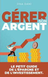 Gérer son argent: Le petit guide de l'épargne et de l'investissement