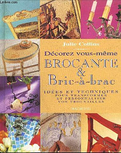 Décorez vous-même brocante & bric-à-brac: Idées et techniques pour transformer et personnaliser vos trouvailles