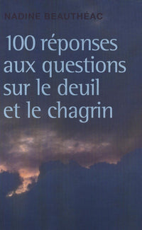 100 réponses aux questions sur le deuil et le chagrin [Paperback] [Aug 20, 2012] Nadine Beauthéac