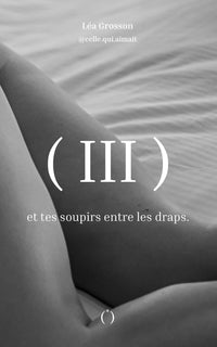 et tes soupirs entre les draps.: Tome III