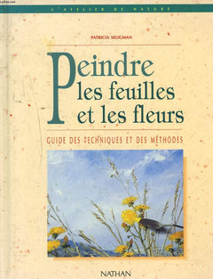 Peindre Les Feuilles Et Les Fleurs. Guide Des Techniques Et Des Methodes