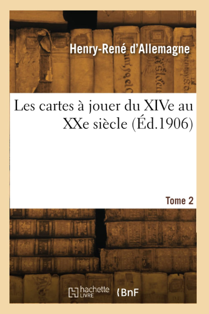 Les cartes à jouer du XIVe au XXe siècle. Tome 2