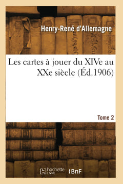 Les cartes à jouer du XIVe au XXe siècle. Tome 2