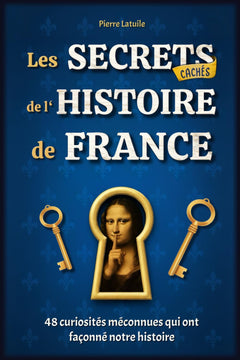 Les Secrets Cachés de l'Histoire de France: 48 curiosités méconnues qui ont façonné notre histoire - Livre illustré