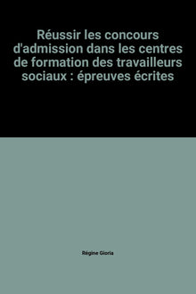 Réussir les concours d'admission dans les centres de formation des travailleurs sociaux : épreuves écrites