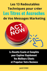 Les 13 redoutables techniques pour créer efficacement les Titres et Accroches de vos messages marketing