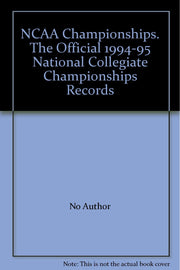 NCAA Championships: The Official 1994-95 National Collegiate Championships Records