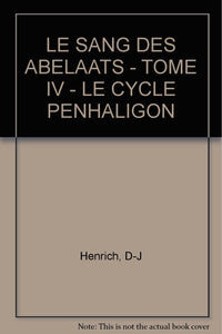 Le Sang Des Abelaats - Tome Iv - Le Cycle Penhaligon