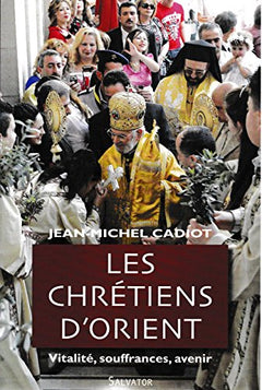 Les chrétiens d'Orient : vitalité, souffrances, avenir