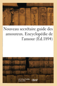 Nouveau secrétaire guide des amoureux. Encyclopédie de l'amour