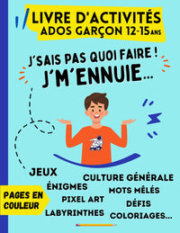 Livre d'activités Ados Garçon 12 ans - 15 ans | Pages en couleur | J'sais pas quoi faire, j'mennuie !!: Cahier de jeux avec labyrinthes, énigmes, mots ... art, coloriages, culture générale, défis...