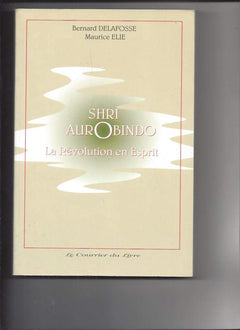 Shri Aurobindo: La révolution en esprit