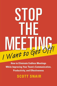Stop the Meeting I Want to Get Off: How to Eliminate Endless Meetings While Improving Your Team's Communication, Productivity, and Effectiveness