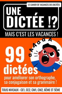 Une dictée ? Mais c'est les vacances !: 99 dictées pour améliorer son orthographe, sa conjugaison et sa grammaire ! Un cahier de vacances tous niveaux : CE1, CE2, CM1, CM2, 6ème et 5ème !