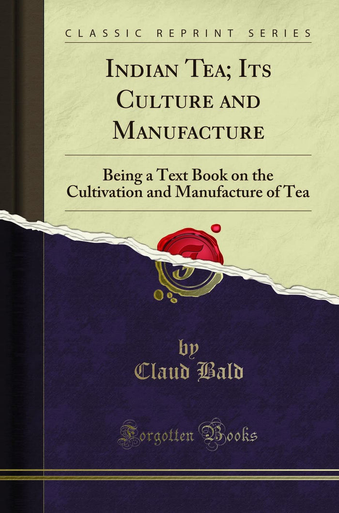 Indian Tea; Its Culture and Manufacture: Being a Text Book on the Cultivation and Manufacture of Tea (Classic Reprint)