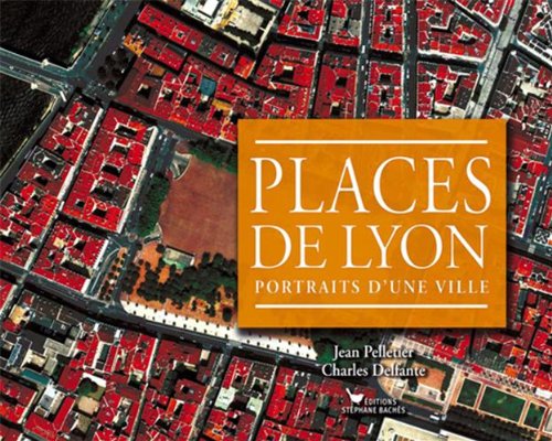 Places de Lyon: Portraits d'une ville