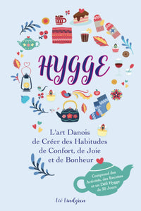 Le livre du Hygge: L'art danois de créer des habitudes de confort, de joie et de bonheur (avec des activités, des recettes et un défi Hygge de 30 jours).
