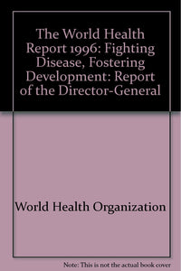 The World Health Report 1996: Fighting Disease, Fostering Development