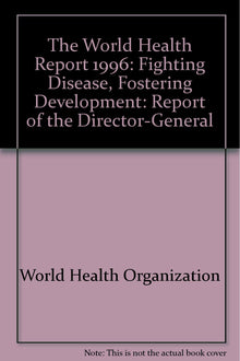 The World Health Report 1996: Fighting Disease, Fostering Development