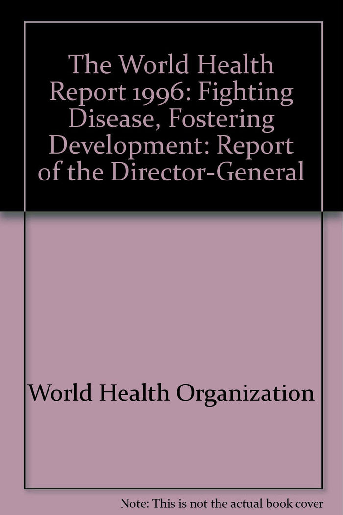 The World Health Report 1996: Fighting Disease, Fostering Development