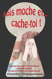 Sois moche et ... cache-toi !: Témoignage sur un harcèlement moral et scolaire pendant l'enfance et l'adolescence