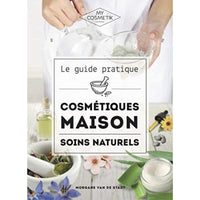 Le guide pratique des cosmétiques maison : Soins naturels - Réalisez tous vos cosmétiques maison en misant sur l’efficacité et le naturel avant tout ! - MY COSMETIK - 256 pages
