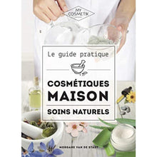 Le guide pratique des cosmétiques maison : Soins naturels - Réalisez tous vos cosmétiques maison en misant sur l’efficacité et le naturel avant tout ! - MY COSMETIK - 256 pages