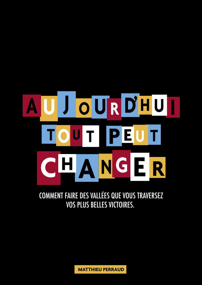 Aujourd'hui tout peut changer - Comment faire des vallées que vous traversez vos plus belles victoires