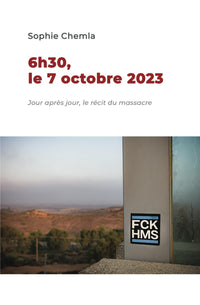 6h30, le 7 octobre 2023: Récit, jour par jour, du plus grand massacre du XXIe siècle