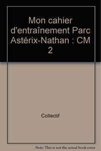 Mon cahier d'entraînement Parc Astérix-Nathan: CM 2