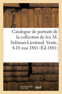 Catalogue de portraits français et étrangers de la collection de feu M. Soliman-Lieutaud
