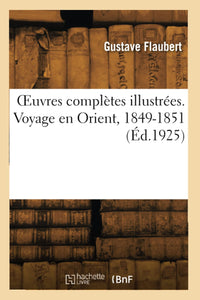 OEuvres complètes illustrées. Voyage en Orient, 1849-1851