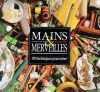 Mains & merveilles.: 100 techniques pour créer