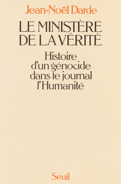 Le Ministère de la vérité. Histoire d'un génocide dans le journal "L'Humanité"