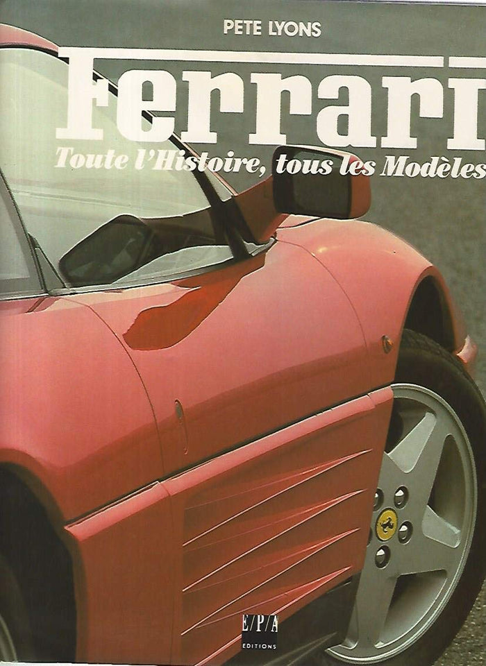 Ferrari : toute l'Histoire, tous les Modèles