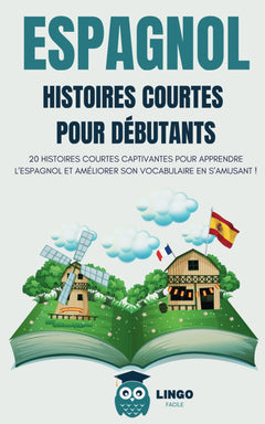 ESPAGNOL Histoires courtes pour débutants: 20 histoires courtes captivantes pour apprendre l’espagnol et améliorer son vocabulaire en s’amusant !