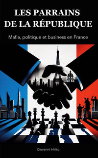 LES PARRAINS DE LA RÉPUBLIQUE : mafia, politique et business en France: "Corruption politique, réseaux d'influence, crime organisé, Argent sale et ... banditisme, enquête sur la mafia française"