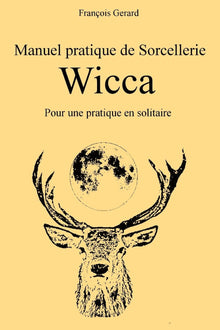 Manuel pratique de Sorcellerie Wicca: Pour une pratique en solitaire