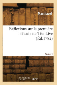 Réflexions sur la première décade de Tite-Live. Tome 1